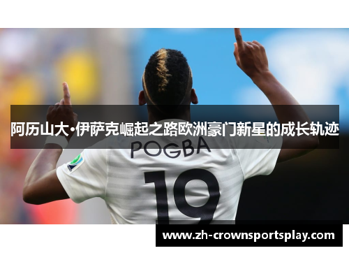 阿历山大·伊萨克崛起之路欧洲豪门新星的成长轨迹