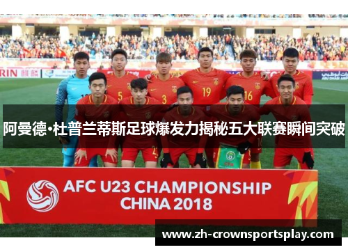 阿曼德·杜普兰蒂斯足球爆发力揭秘五大联赛瞬间突破