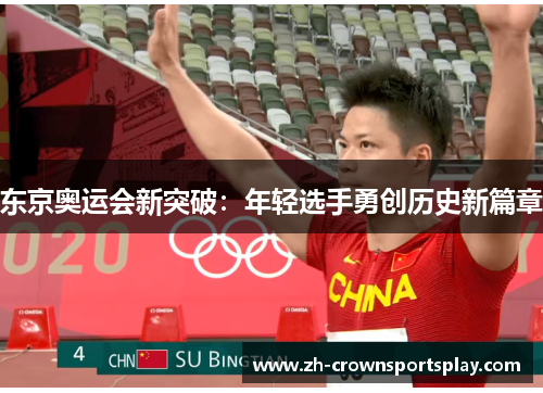 东京奥运会新突破:年轻选手勇创历史新篇章 东京奥运会新突破:年轻选手勇创历史新篇章