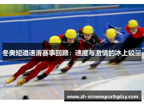 冬奥短道速滑赛事回顾:速度与激情的冰上较量 冬奥短道速滑赛事回顾:速度与激情的冰上较量